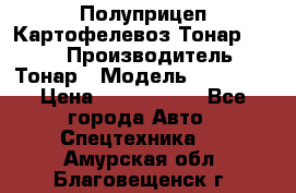 Полуприцеп Картофелевоз Тонар 95235 › Производитель ­ Тонар › Модель ­ 95 235 › Цена ­ 3 790 000 - Все города Авто » Спецтехника   . Амурская обл.,Благовещенск г.